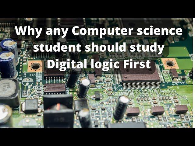 Why any Computer science student should study Digital logic first