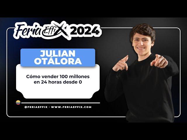 Julián Otálora: Cómo vender 100 millones en 24 horas desde 0 | Feria Effix 2024