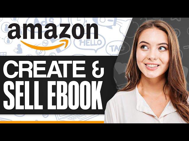 How To Create And Sell An Ebook On Amazon 2024 (Step-by-Step)