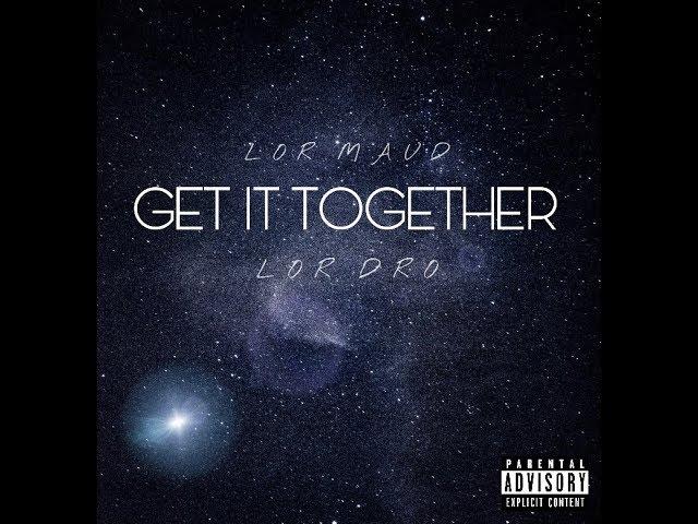 Lor Maud x Lor Dro - “Get It Together” Freestyle