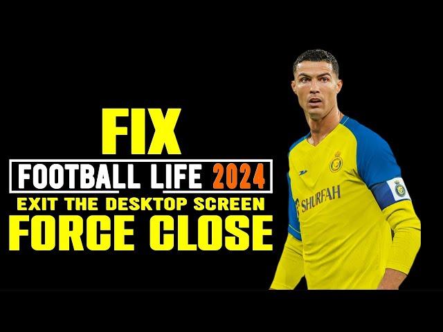 fix football life 2024 force close/exit from desktop screen