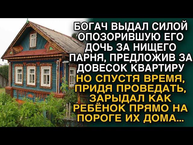 Выдав силой за нищего свою позорную дочь, богач заплакал едва переступил порог их дома...