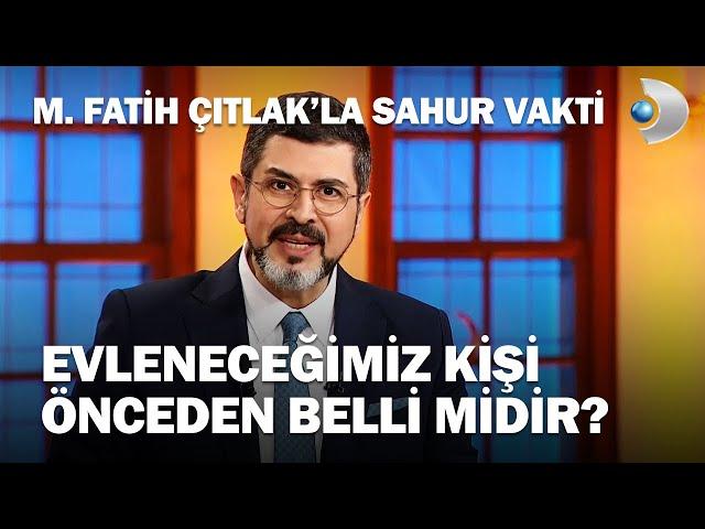 Evleneceğimiz Kişi Önceden Belli Midir? - M. Fatih Çıtlak'la Sahur Vakti