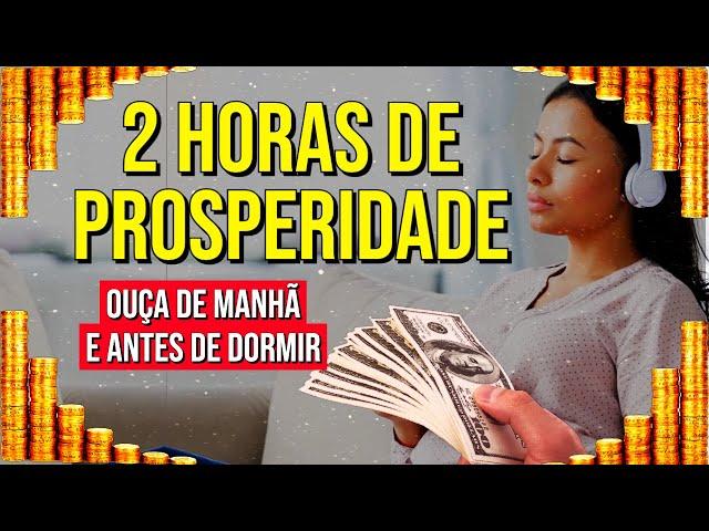 2 HORAS DE PROSPERIDADE PARA OUVIR DE MANHÃ E À NOITE, ANTES DE DORMIR | Afirmações Lei da Atração