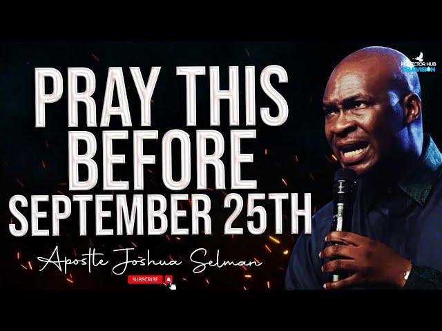 DECLARE THIS DANGEROUS PRAYERS BEFORE SEPTEMBER 25TH TO RESULTS - APOSTLE JOSHUA SELMAN