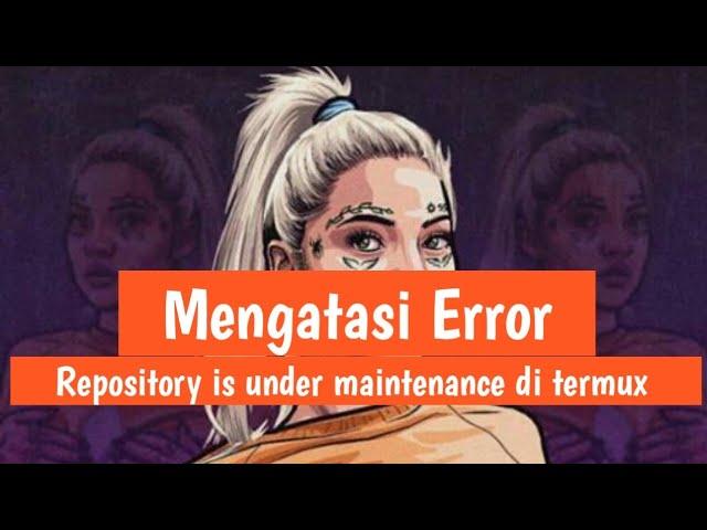 Mengatasi Repository is under Maintenance Di Termux