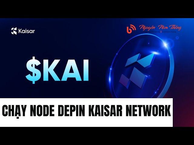 Chạy Node Depin Dự Án Kaisar Network - #depin #mmo #airdrop  - Blog Nguyễn Nam Thắng