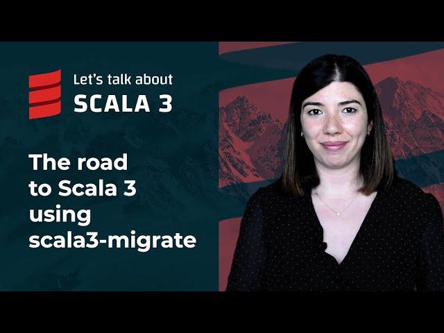 The road to Scala 3 using scala3-migrate |  Let's talk about Scala 3