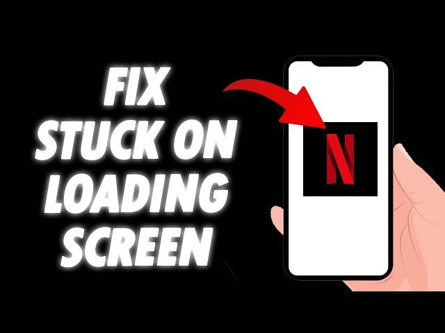 How To Fix Netflix App Stuck On Loading Screen 2024