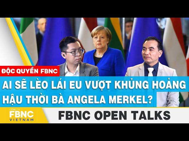 Ai sẽ lèo lái EU vượt khủng hoảng hậu thời bà Angela Merkel? | FBNC Open Talks