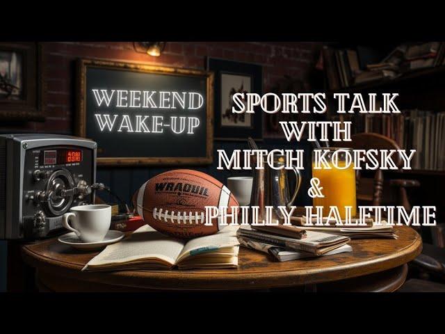 Weekend Wakeup Sports Talk with Mitch Kofsky & Philly Halftime Ep. 51