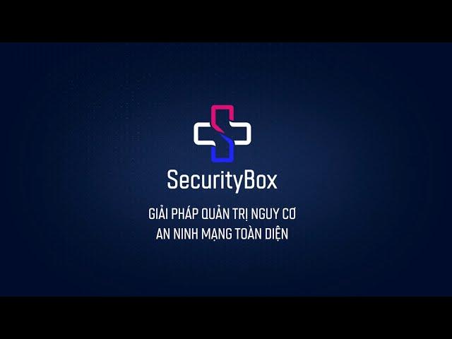 [SecurityBox] Giải pháp Quản trị Nguy cơ An ninh mạng toàn diện cho doanh nghiệp