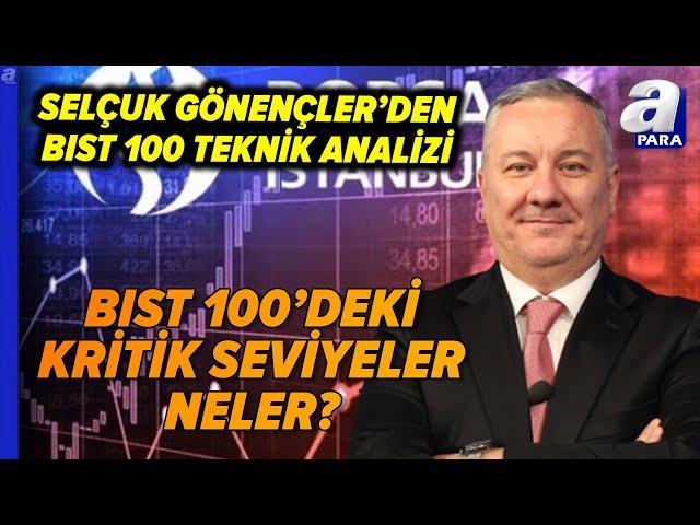 Selçuk Gönençler'den BIST 100 Teknik Analizi! Piyasalar Hangi Gelişmeleri İzliyor? | A Para