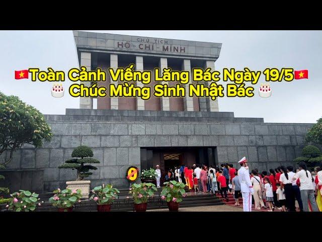 Viếng Lăng Bác | Ngày 19/5 hàng vạn người dân Việt Nam xếp hàng dài vào Lăng viếng Bác Hồ kính yêu.