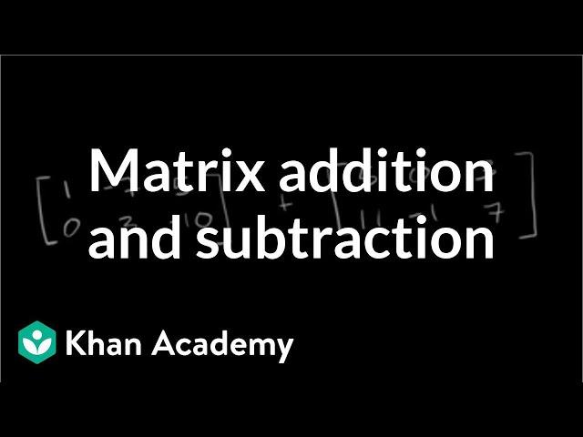 Matrix addition and subtraction | Matrices | Precalculus | Khan Academy