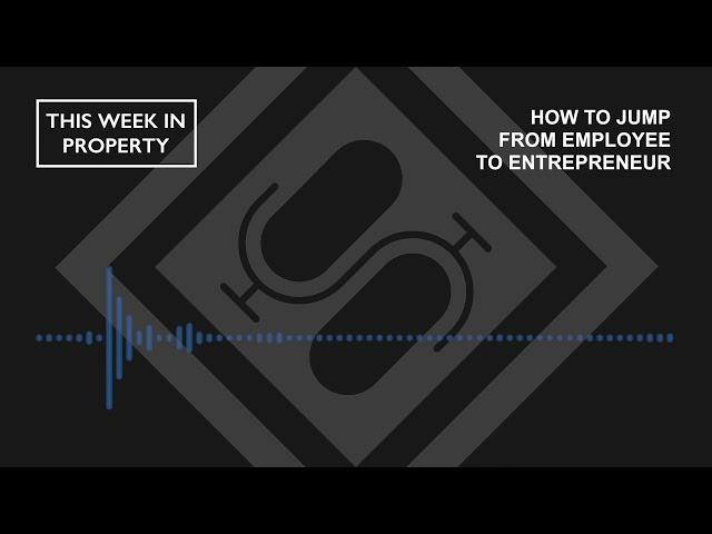 How to Jump from Employee to Entrepreneur | This Week In Property Podcast