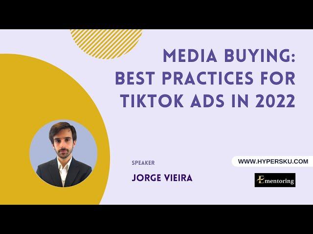 [Webinar] Jorge Vieira, eCommerce Mentoring: Media Buying – Best Practices for TikTok Ads In 2022