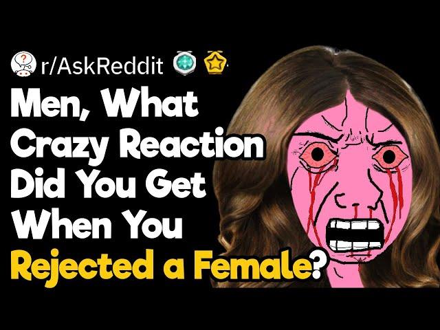 Men, What Crazy Reaction Did You Get When You Rejected a Female?