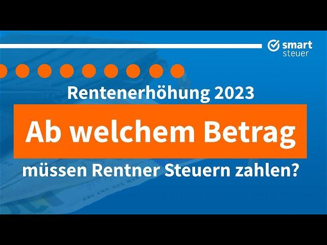 Rentenerhöhung 2023: Ab welchem Betrag müssen Rentner Steuern zahlen!?