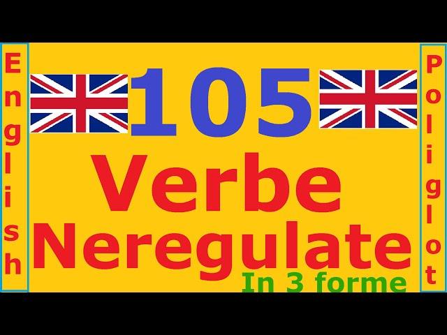 105 VERBE NEREGULATE IN TOATE FORMELE