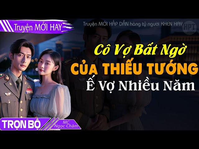 MỚI: Cô Vợ Trẻ Bất Ngờ Của Thiếu Tướng Ế Vợ Nhiều Năm Đọc Truyện ngôn tình ngắn Boss già có tình đầu