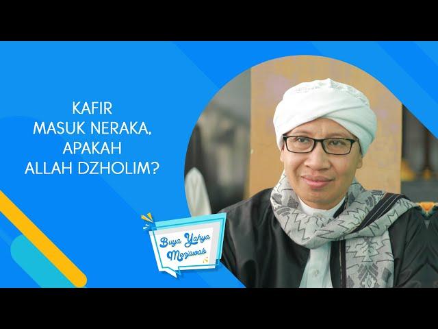 Kafir Masuk Neraka, Apakah Allah Dzholim? | Buya Yahya Menjawab