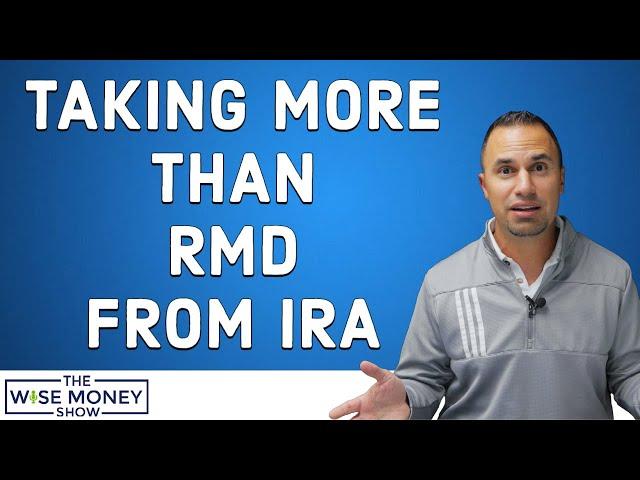 Withdrawing More Than Your RMD From Your IRA?