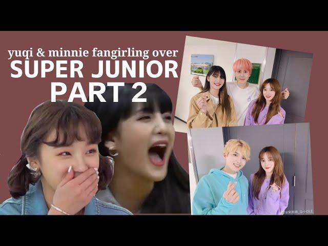 (g)i-dle yuqi & minnie fangirling over super junior: part 2