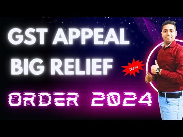 GSt Appeal Big Relief Order 2024| How to File GSt Appeal