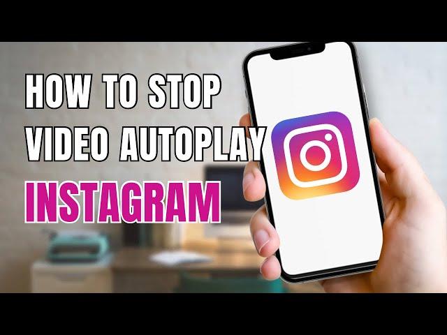 How to Stop Video Autoplay on Instagram