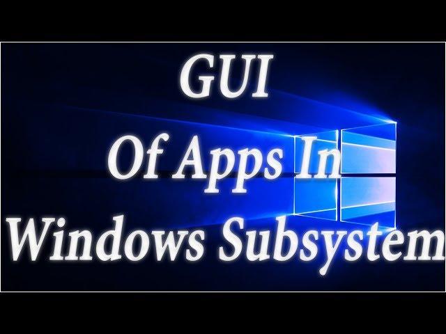 How To Run Graphical Interface [GUI] Of Linux Application in Windows 10 [Windows Subsystem]