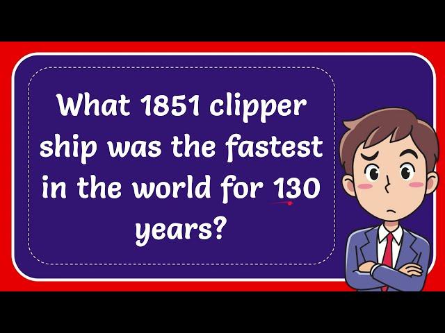 What 1851 clipper ship was the fastest in the world for 130 years?