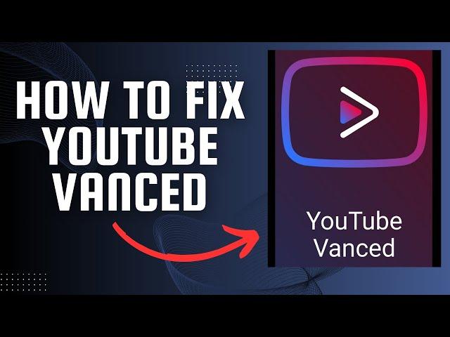 How to Fix YouTube Vanced I YouTube Vanced Not Working