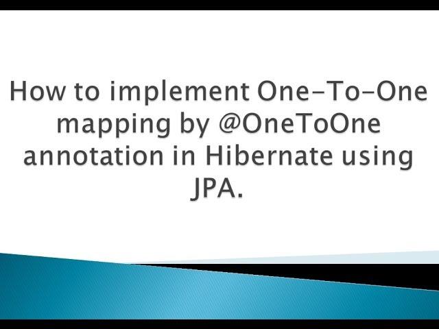 How to implement One To One mapping by @OneToOne annotation in Hibernate using JPA ?.