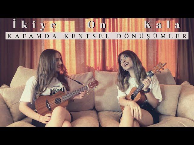 Kafamda Kentsel Dönüşümler - Ukulele Cover By Gülşah&Ezgi (İkiye On Kala)