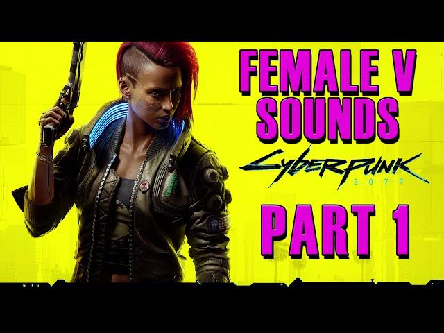 Cyberpunk 2077: Female V All Voice Sounds [Part 1]