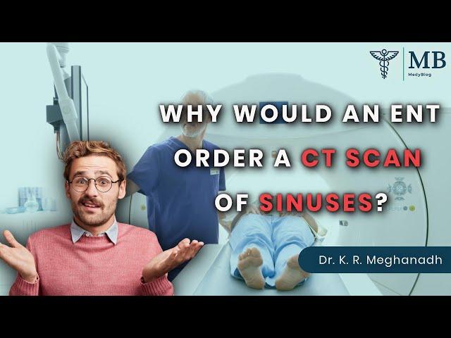 Why would an ENT order a CT scan of sinuses? | Dr. K. R. Meghanadh| Medyblog