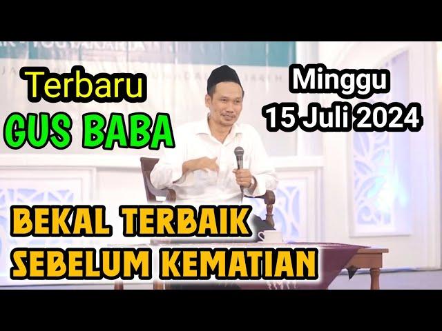 GUS BAHA TERBARU//BEKAL TERBAIK SEBELUM KEMATIAN/15 JULI 2024