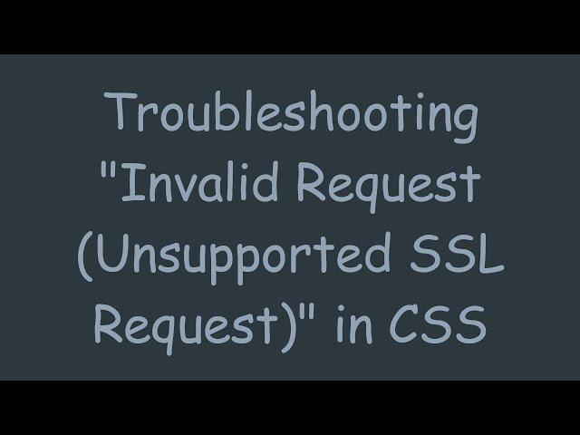 Troubleshooting "Invalid Request (Unsupported SSL Request)" in CSS