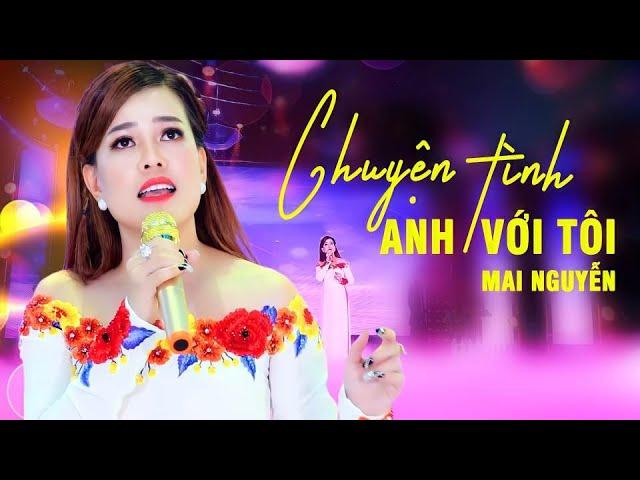 Chuyện Tình Anh Với Tôi - Mai Nguyễn | FULL HD