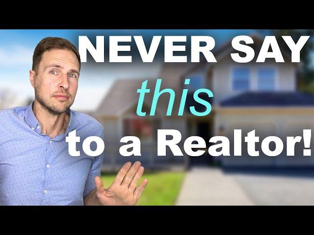 NEVER say this to a Realtor!