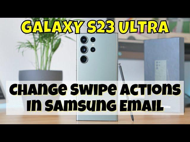 How to Change Swipe Actions In Samsung Email Samsung Galaxy S23 Ultra