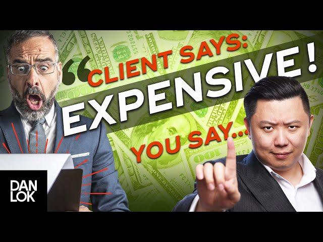 Clients Say “It’s Too Expensive”,  And You Say…