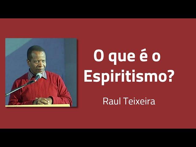 O que é o Espiritismo? - Raul Teixeira