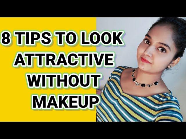 8 TIPS TO LOOK ATTRACTIVE WITHOUT MAKEUP