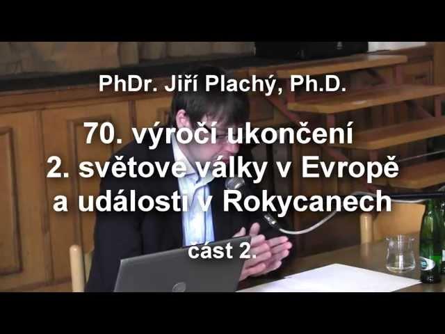 2. díl přednášky Dr. Plachého – 70. výročí ukončení 2. světové války v Evropě