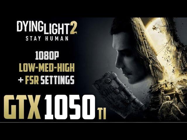 Dying Light 2 Stay Human | GTX 1050 Ti 4GB | 1080P + All Settings | Performance Tasted.