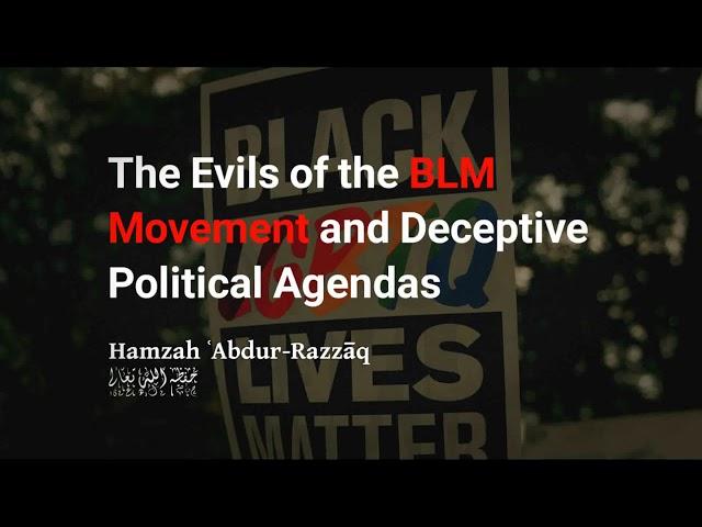 The Evils of the BLM Movement and Deceptive Political Agendas – Hamzah 'Abdur Razzaaq