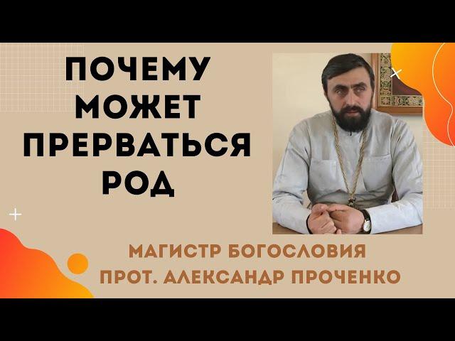 ПОЧЕМУ МОЖЕТ ПРЕРВАТЬСЯ РОД. Прот. Александр Проченко