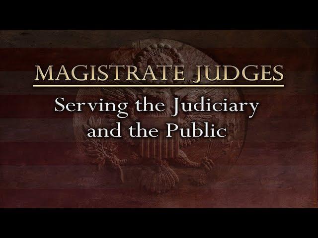 Magistrate Judges: Serving the Judiciary and the Public